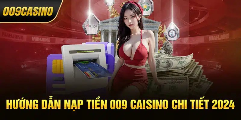 Hướng dẫn nạp tiền tại 009 Casino