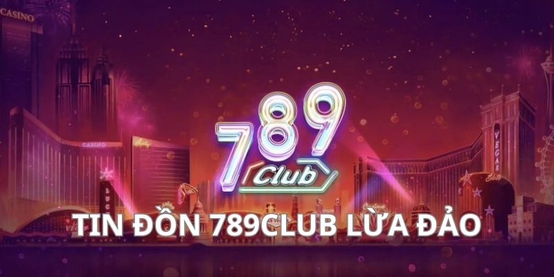 Cách nhận biết 789Club lừa đảo, lùa gà chiêu trò đáng ngờ